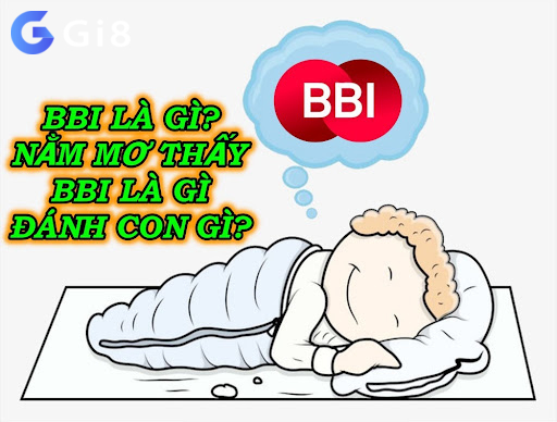 Bbi là gì? Nằm mơ thấy Bbi là gì đánh con gì? Bbi là gì? Nằm mơ thấy Bbi là gì đánh con gì?