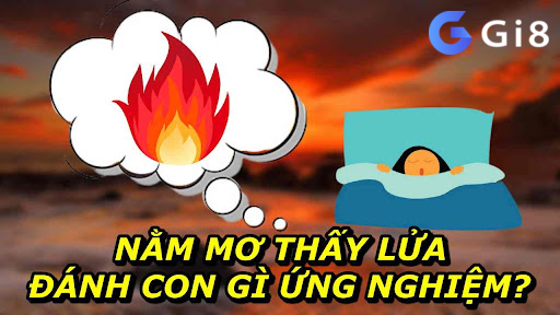 Nằm Mơ Thấy Lửa Đánh Con Gì Ứng Nghiệm? Nằm Mơ Thấy Lửa Đánh Con Gì Ứng Nghiệm?
