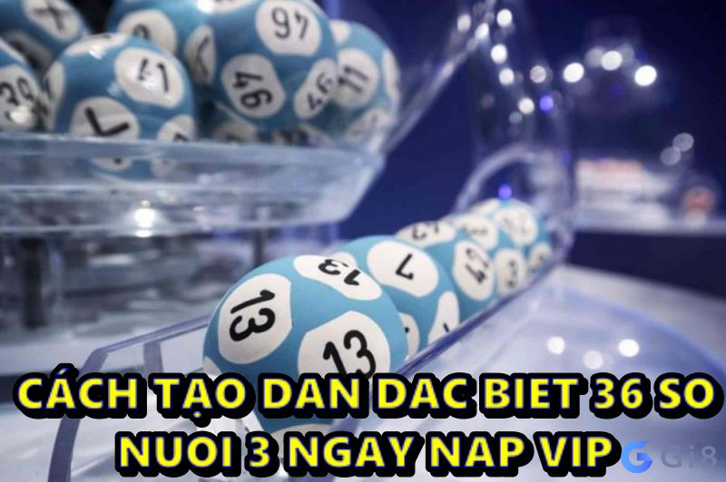 Thuật ngữ dàn đề 36 số là gì? dan dac biet 36 so nuoi 3 ngay nap vip