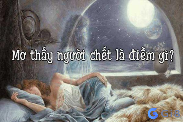 mơ người chết đánh Mơ người chết đánh con gì? Là điềm lành hay điềm dữ