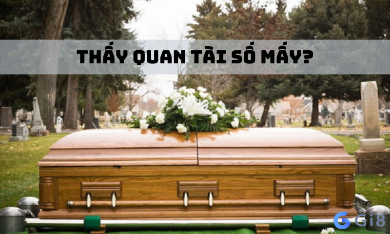 Nằm mơ thấy quan tài số mấy Gi88 giải đáp thắc mắc thấy quan tài số mấy