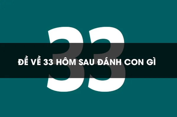 Giải đáp Đề về 33 hôm sau đánh con gì? Giải đáp Đề về 33 hôm sau đánh con gì?