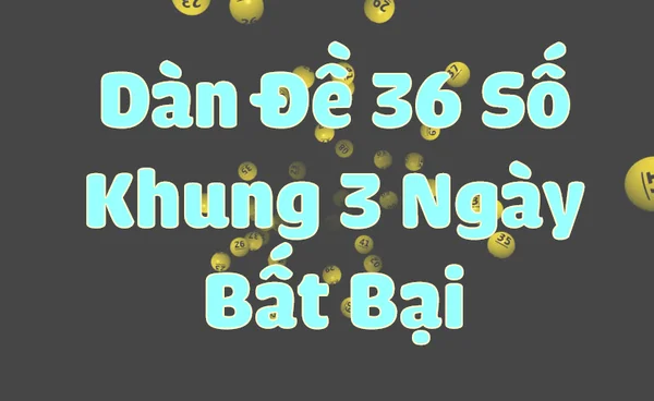 Tìm hiểu thông tin về Dàn đề 36 khung 3 ngày ăn liên tục Tìm hiểu thông tin về Dàn đề 36 khung 3 ngày ăn liên tục