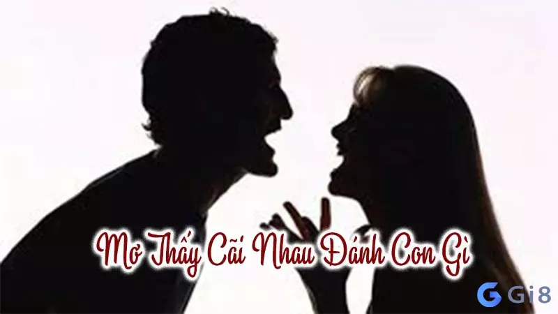 Khi mơ thấy cãi nhau với bố, chúc mừng bạn khi vận may đang tìm đến bạn Cãi nhau đánh con gì? Lời giải đáp của dân chuyên lô đề