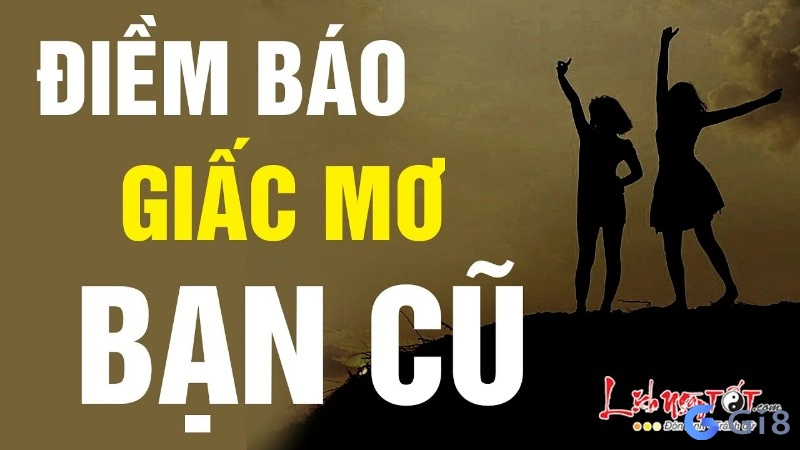 mơ gặp lại bạn cũ đánh con gì mơ gặp lại bạn cũ đánh con gì