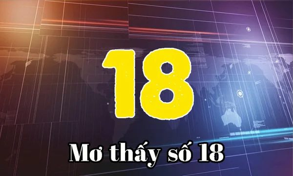 Ý nghĩa số 18? Mơ thấy số 18 đánh con gì Ý nghĩa số 18? Mơ thấy số 18 đánh con gì