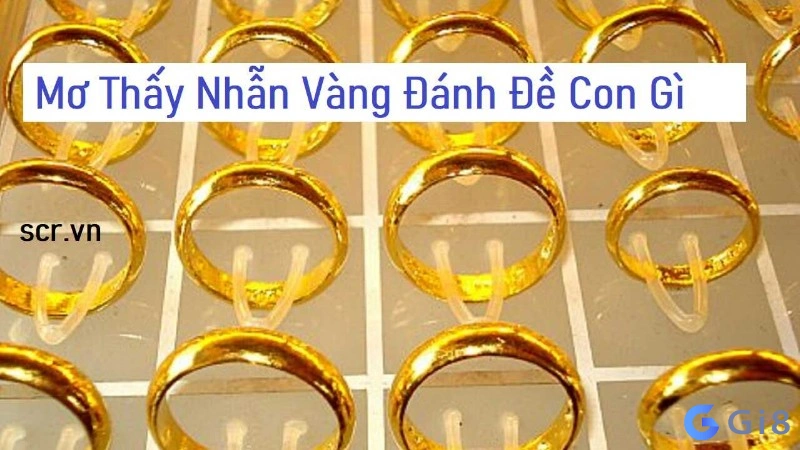 mơ nhẫn vàng đánh con gì mơ nhẫn vàng đánh con gì