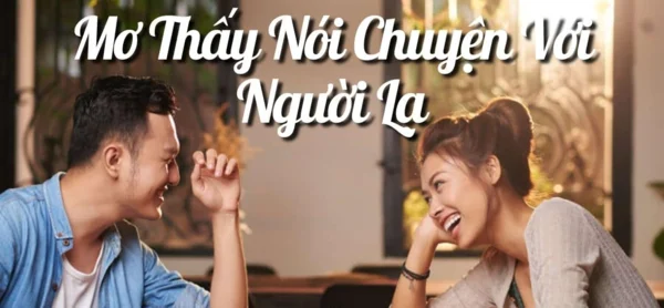 Tìm kiếm lời giải cho giấc mơ nói chuyện với người lạ Tìm kiếm lời giải cho giấc mơ nói chuyện với người lạ