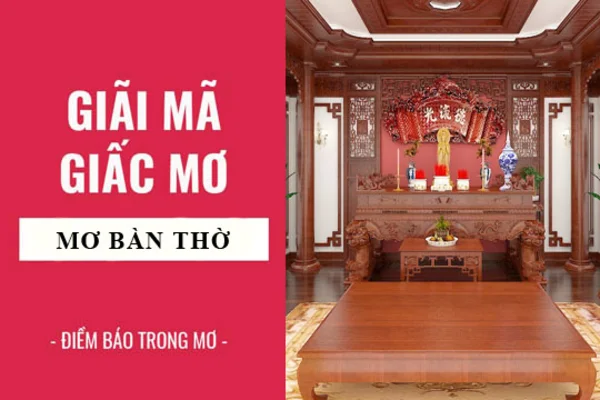 Con số may mắn theo từng giấc mơ thấy bàn thờ đánh con gì Con số may mắn theo từng giấc mơ thấy bàn thờ đánh con gì