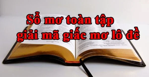 Đối chiếu sổ mơ lô đề – giải mã lô đề qua giấc mơ Đối chiếu sổ mơ lô đề - giải mã lô đề qua giấc mơ