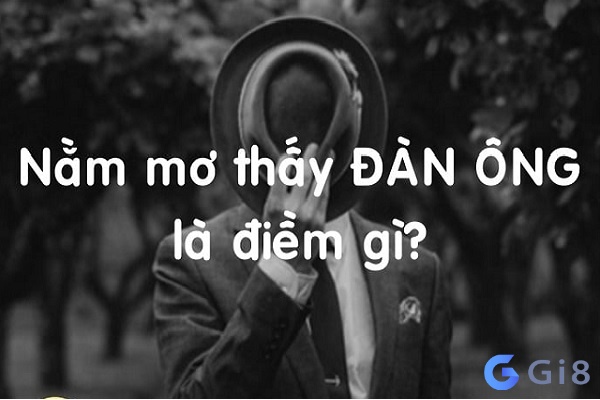 Giấc chiêm bao thấy đàn ông là thể hiện điều gì? mơ thấy người đàn ông