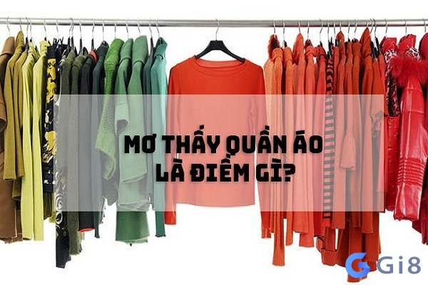 Bạn có biết về ý nghĩa cũng như những con số trong giấc mơ mua quần áo hay chưa? Bạn có biết về ý nghĩa cũng như những con số trong giấc mơ mua quần áo hay chưa?