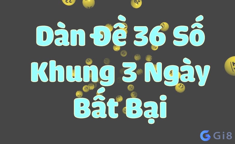 Chiến thuật nuôi dàn đề 36 số khung 3 ngày bất bại Kinh nghiệm nuôi dàn đề 36 số khung 3 ngày