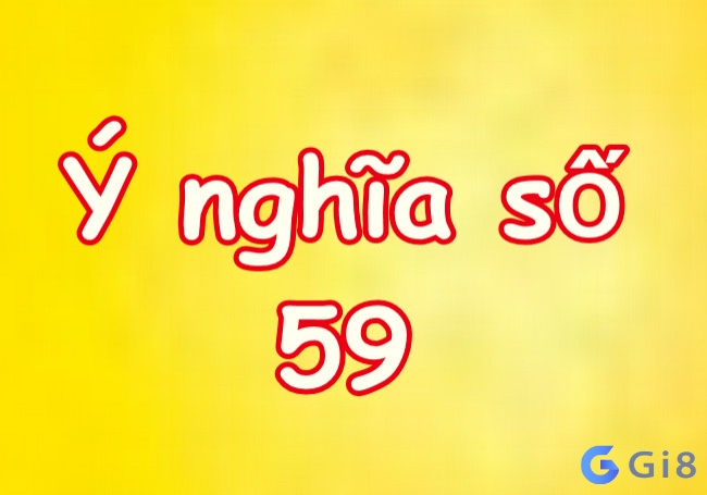 Ý nghĩa số 59 Đề về 59 hôm sau về con gì