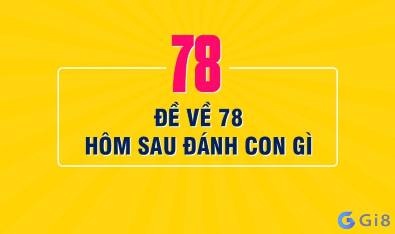 Đề về 78 hôm sau sẽ đánh những con gì? Đề về 78 hôm sau sẽ đánh những con gì?