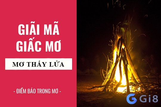 Giải mã điềm báo trong mơ thấy lửa Lửa cháy số mấy