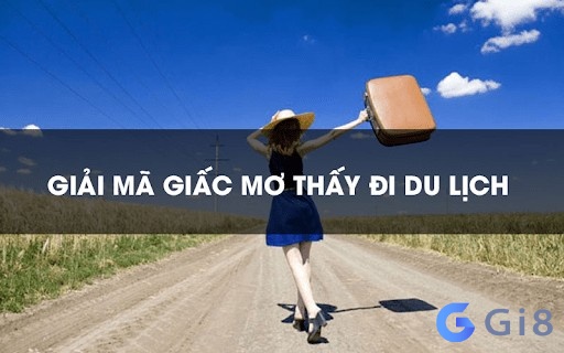 Giải mã giấc mơ thấy di du lịch mang tới dự cảm gì? Giải mã giấc mơ thấy di du lịch mang tới dự cảm gì?