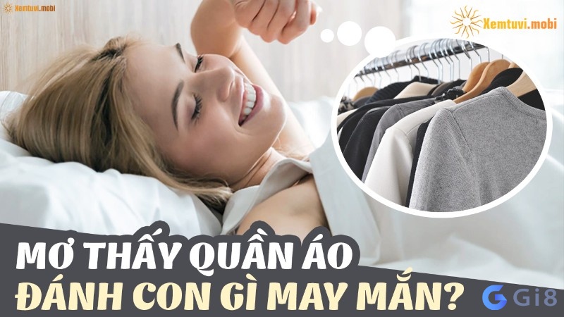 Mơ thấy quần áo nên đánh số gì? Mơ thấy quần áo nên đánh số gì?