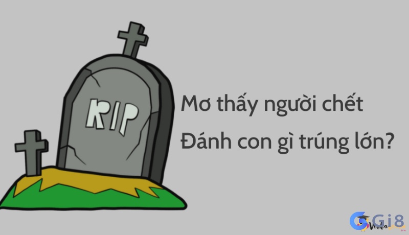 Mơ thấy người chết đánh số mấy đổi đời? Mơ thấy người chết đánh số mấy đổi đời?