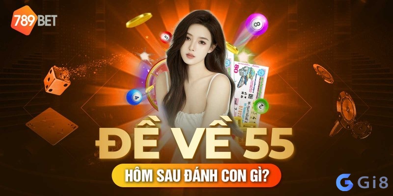 Đề về 55 đánh con gì vào ngày hôm sau? Đề về 55 đánh con gì vào ngày hôm sau?