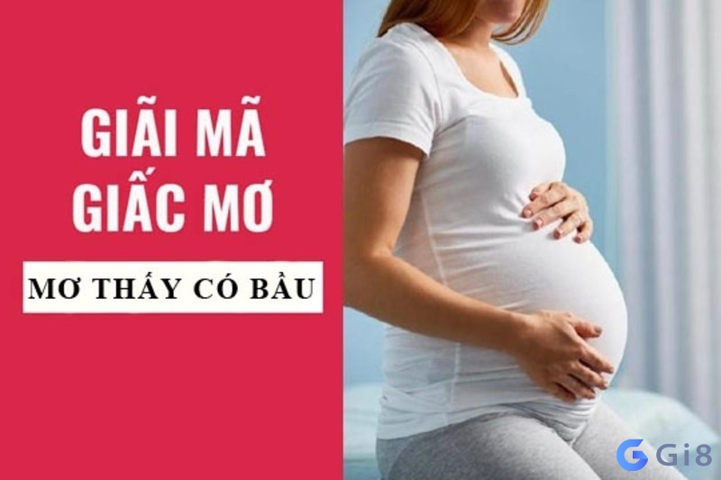 Khám phá đôi nét về ý nghĩa giấc mơ mơ thấy có bầu đánh con gì