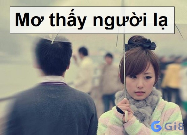 Mơ thấy người lạ đánh con gì? Mơ thấy người lạ đánh con gì?