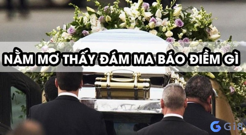 Chiêm bao thấy tang lễ ang đến dự cảm gì? Chiêm bao thấy tang lễ ang đến dự cảm gì?