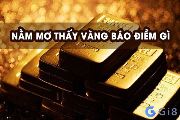 Điềm báo khi mơ thấy vàng như thế nào? Điềm báo khi mơ thấy vàng như thế nào?