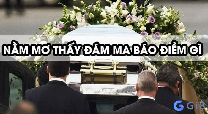Ý nghĩa của giấc mơ thấy đám má là gì? nằm mơ thấy đám ma đánh số gì