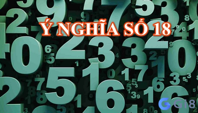 Những ý nghĩa về con số 18 Những ý nghĩa về con số 18