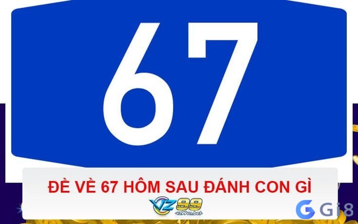 De ve 67 hôm sau nên đánh con gì cho dễ trúng? De ve 67 hôm sau nên đánh con gì cho dễ trúng?