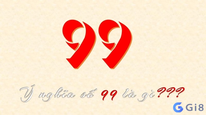 Ý nghĩa của cặp số 99 là gì? Ý nghĩa của cặp số 99 là gì?
