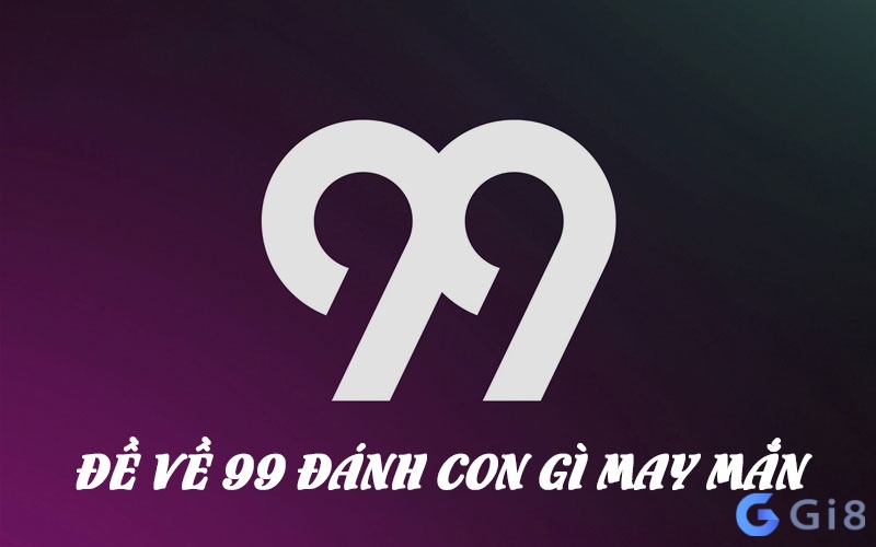 De ve 99 hom sau ra lo gi thật chuẩn? De ve 99 hom sau ra lo gi thật chuẩn?