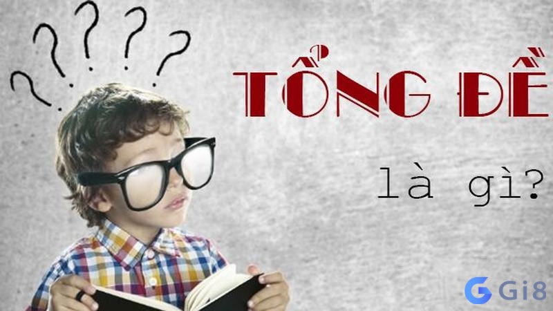 Tổng đề là gì? Gi8 hướng dẫn chi tiết cách đánh cực chuẩn xác Tổng đề là gì? Gi8 hướng dẫn chi tiết cách đánh cực chuẩn xác