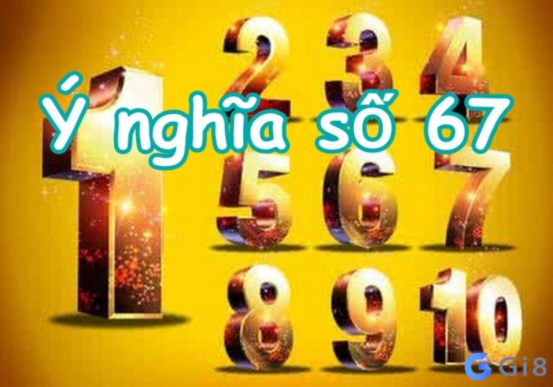 67 có ý nghĩa gì? 67 có ý nghĩa gì?