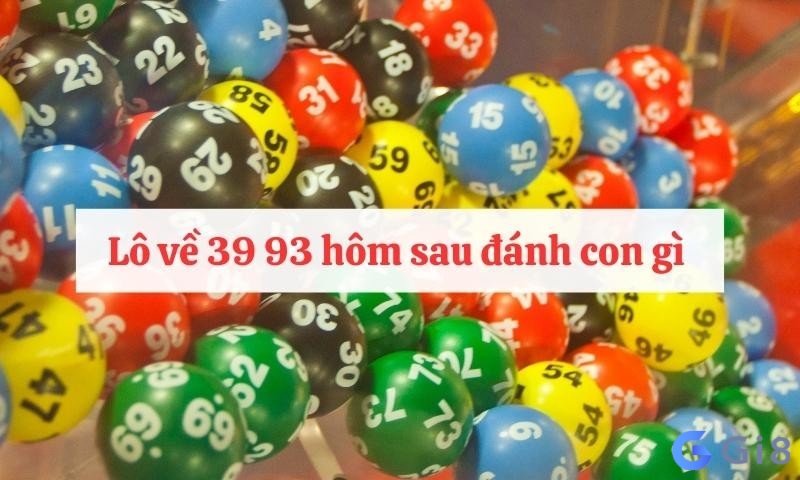 Lô về 39 93 hôm sau đánh con gì cho nhanh trúng? Lô về 39 93 hôm sau đánh con gì cho nhanh trúng?
