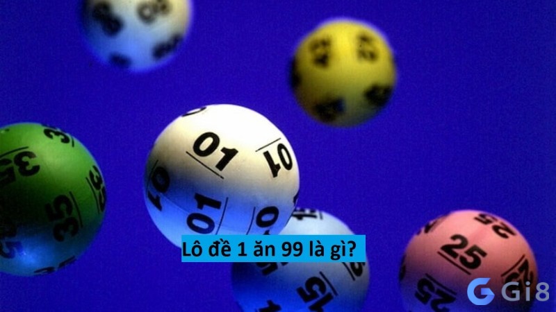 Lô đề 1 ăn 99 được hiểu như thế nào? Lô đề 1 ăn 99 được hiểu như thế nào?