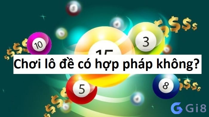Chơi lô đề có hợp pháp không? Chơi lô đề có hợp pháp không?