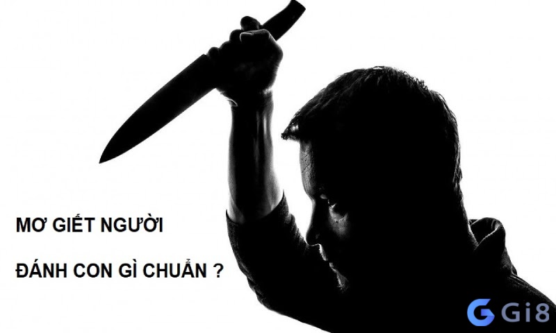 Chiêm bao thấy giết người đánh đề số gì? Chiêm bao thấy giết người đánh đề số gì?
