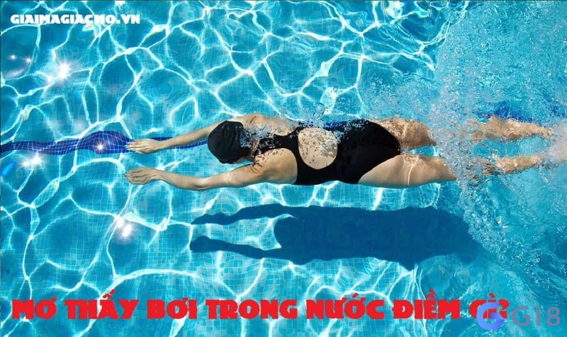 Chiêm bao thấy bơi trong nước mang theo điềm báo gì? Chiêm bao thấy bơi trong nước mang theo điềm báo gì?