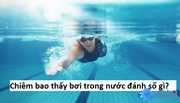 Chiêm bao thấy bơi trong nước chọn số nào để dễ trúng? Chiêm bao thấy bơi trong nước chọn số nào để dễ trúng?