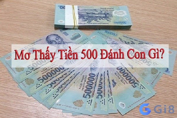 Chiêm bao thấy tiền 500 đánh con gì sẽ trúng lớn? Chiêm bao thấy tiền 500 đánh con gì sẽ trúng lớn?