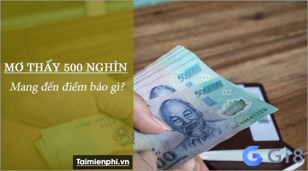 Ý nghĩa của Chiêm bao thấy tiền 500 nghìn Ý nghĩa của Chiêm bao thấy tiền 500 nghìn