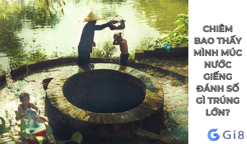 Tổng hợp những con số “lộc lá” cho giấc chiêm bao thấy mình múc nước giếng Tổng hợp những con số “lộc lá” cho giấc chiêm bao thấy mình múc nước giếng