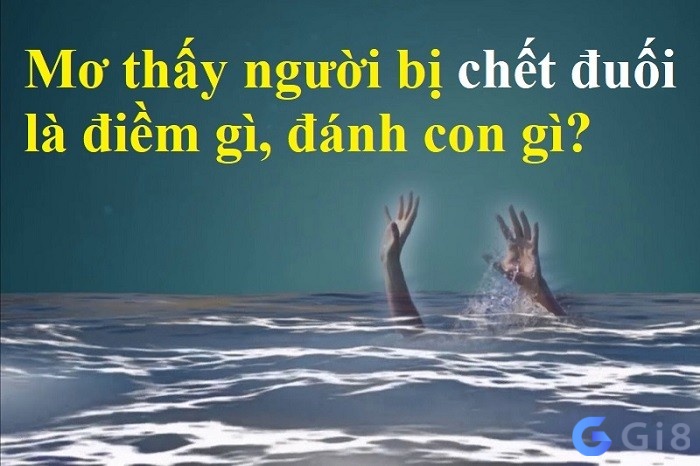 Mơ thấy người thân đuối nước là điềm báo lành hay dữ Mơ thấy người thân đuối nước là điềm báo lành hay dữ