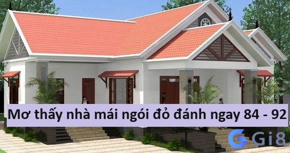 Mơ thấy căn nhà có mái ngói đỏ đánh ngay 84 – 92 Mơ thấy căn nhà có mái ngói đỏ đánh ngay 84 - 92