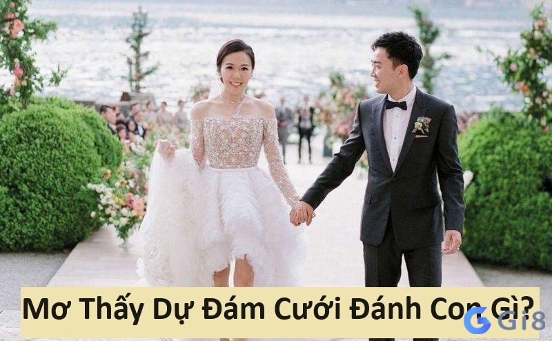 Mơ Thấy Dự Đám Cưới Đánh Đề Con Gì? Mơ Thấy Dự Đám Cưới Đánh Đề Con Gì?