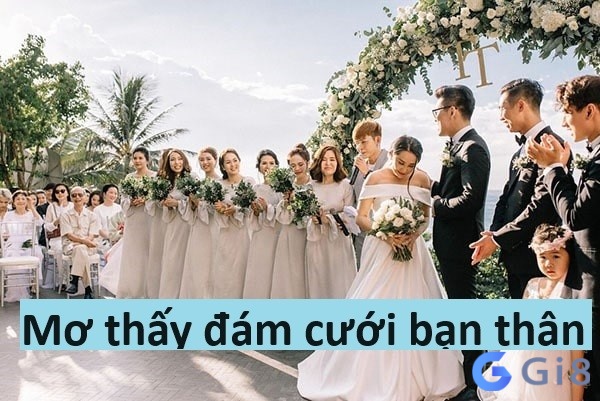 mơ thấy đám cưới bạn thân mơ thấy đám cưới bạn thân