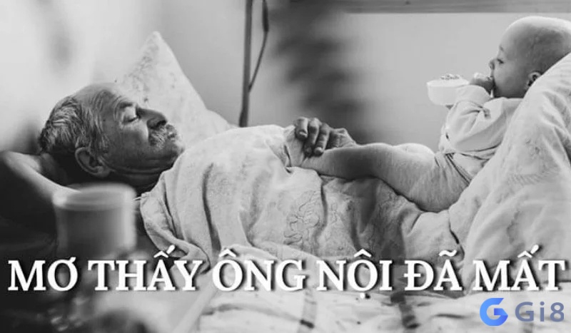 Mơ thấy ông nội đã mất đánh con gì – Giấc mơ có nhiều ẩn ý khác nhau Mơ thấy ông nội đã mất đánh con gì - Giấc mơ có nhiều ẩn ý khác nhau