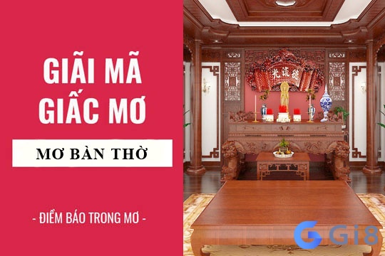 Bạn có từng tìm hiểu xem giấc mơ thấy bàn thờ có ý nghĩa gì chưa? bạn có từng tìm hiểu xem giấc chiem bao thay ban tho có ý nghĩa gì chưa?